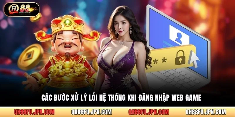 Các bước xử lý lỗi hệ thống khi đăng nhập web game